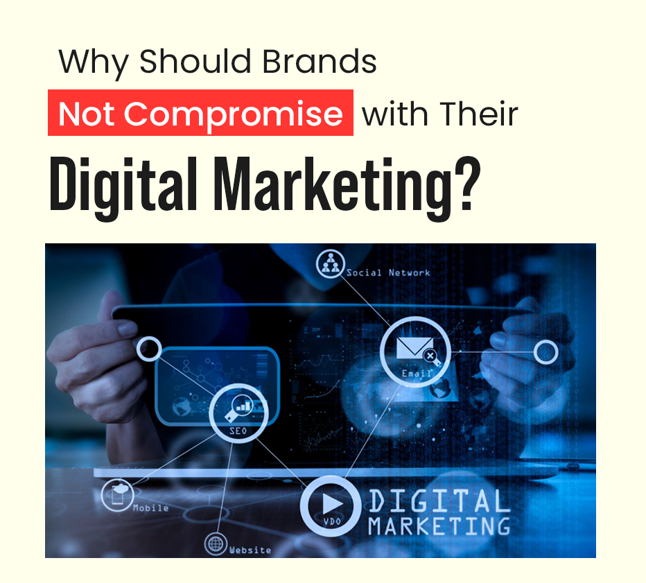 Why Should Brands Not Compromise with Their Digital Marketing?